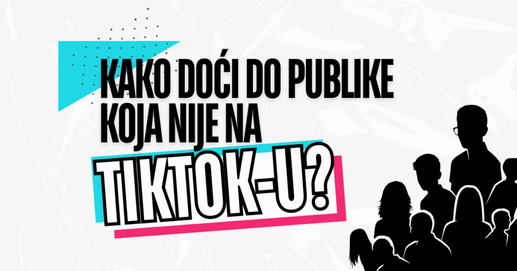 Kako doci do publike koja nije na TikToku